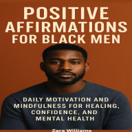 Positive Affirmations for Black Men: Daily Motivation and Mindfulness for Healing, Confidence, and Mental Health