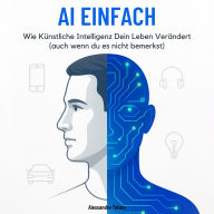 AI Einfach: Wie Künstliche Intelligenz Dein Leben Verändert (auch wenn du es nicht bemerkst)