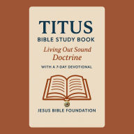 Titus Bible Study Book: Living Out Sound Doctrine With A 7 Days Devotional