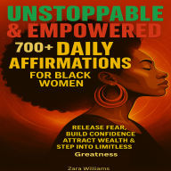 Unstoppable & Empowered: 700+ Daily Affirmations for Black Women Release Fear, Build Confidence, Attract Wealth & Step into Limitless Greatness