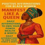 Positive Affirmation for Black Women: Manifest Like a Queen Daily Affirmations to Own Your Power, Wealth & Worth