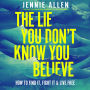 The Lie You Don't Know You Believe: How to Find It, Fight It, and Live Free