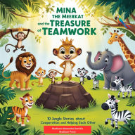 Mina the Meerkat and the Treasure of Teamwork: 10 Jungle Stories About Cooperation and Helping Each Other