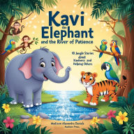 Kavi the Elephant and the River of Patience: 10 Jungle Stories About Kindness and Helping Others