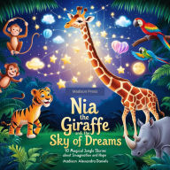 Nia the Giraffe and the Sky of Dreams: 10 Magical Jungle Stories About Imagination and Hope