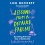 Lessons from a Default Parent: Surviving the Front Line of Family Life (Without Losing Your Sh*t)