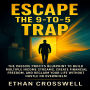 Escape the 9-to-5 Trap: The Passive Profits Blueprint to Build Multiple Income Streams, Create Financial Freedom, and Reclaim Your Life Without Hustle or Overwhelm