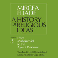 A History of Religious Ideas, Vol. 3: From Muhammad to the Age of Reforms