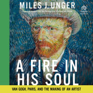 A Fire in His Soul: Van Gogh, Paris, and the Making of an Artist