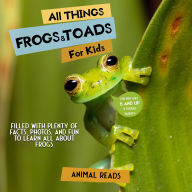All Things Frogs & Toads For Kids: Filled With Plenty of Facts, Photos, and Fun to Learn all About Frogs