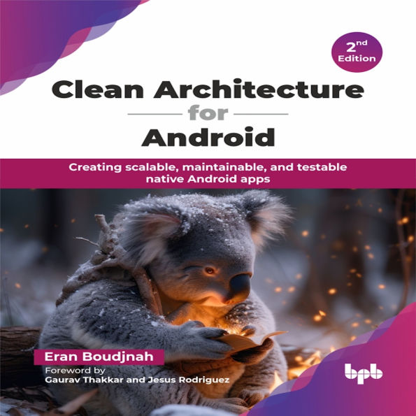 Clean Architecture for Android: Creating scalable, maintainable, and testable native Android apps - 2nd Edition