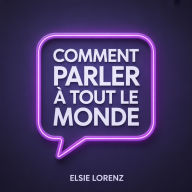 Comment parler à tout le monde: Développer son charisme, créer des liens durables et savourer chaque conversation sans anxiété