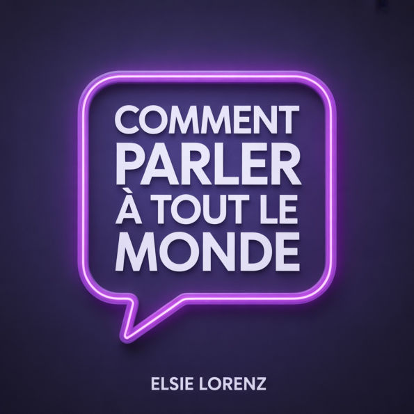 Comment parler à tout le monde: Développer son charisme, créer des liens durables et savourer chaque conversation sans anxiété