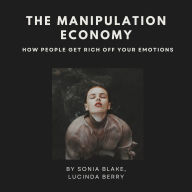 The Manipulation Economy: How People Get Rich Off Your Emotions