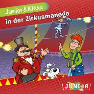 Junior & Klexx, Band 6: Junior & Klexx in der Zirkusmanege (Ungekürzt)