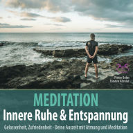 Meditation Innere Ruhe & Entspannung - Gelassenheit, Zufriedenheit mit Atmung und Meditation - Klänge gegen Burnout (Ungekürzt)