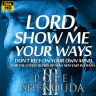 Lord, Show Me Your Ways -Don't Rely on Your Own Mind: For the Lovely Roads of Man May End in Death - Only God's Way Leads to Life