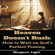 Heaven Doesn't Rush: How to Wait on God's Perfect Timing