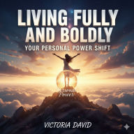 Living Fully and Boldly: Your Personal Power Shift