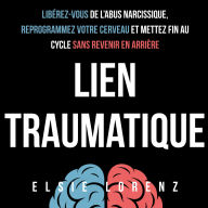 Lien traumatique: Libérez-vous de l'abus narcissique, reprogrammez votre cerveau et mettez fin au cycle sans revenir en arrière