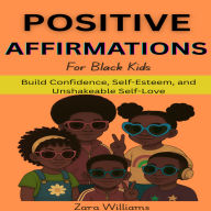 Positive Affirmations For Black Kids: Build Confidence, Self-Esteem, and Unshakeable Self-Love