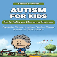 Autism for Kids: Social Skills for Kids on the Spectrum (Empowering Children to Navigate Emotions, Sensory Overload, and Social Situation)