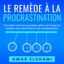 Le Remède à la Procrastination: Comment vaincre la paresse, gérer son temps et booster sa productivité et son autodiscipline