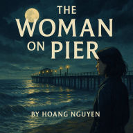 The Woman on the Pier: A Seaside Mystery of Lost Memories and Hidden Truths: Where Coastal Secrets Run Deep and Every Wave Washes Up New Clues