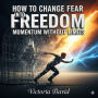 How to Change Fear Into Freedom: Momentum Without Limits