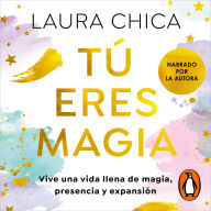 Tú eres magia: Vive una vida llena de magia, presencia y expansión