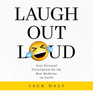 LAUGH OUT LOUD: Your Personal Prescription for the Best Medicine on Earth