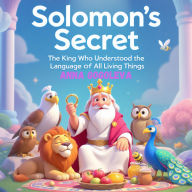 Solomon's Secret: The King Who Understood the Language of All Living Things.: A Wisdom-Filled Illustrated Children's Book About Nature, Empathy, and the Power of Listening. Young Readers Ages 6-12