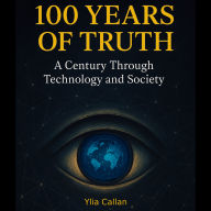 100 Years of Truth: A Century Through Technology and Society