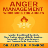 Anger Management Workbook for Adults: Master Emotional Control, Stop Outbursts, and Build Lasting Calm with CBT, Mindfulness, and Proven Daily Strategies