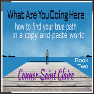 What Are You Doing Here?: how to find your true path in a copy and paste world