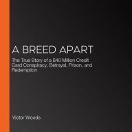 A Breed Apart: The True Story of a $40 Million Credit Card Conspiracy, Betrayal, Prison, and Redemption