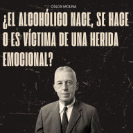 ¿El alcohólico nace, se hace o es víctima de una herida emocional?: Experiencias AA