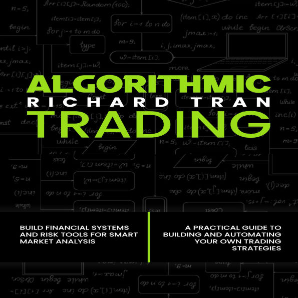 Algorithmic Trading: Build Financial Systems and Risk Tools for Smart Market Analysis (A Practical Guide to Building and Automating Your Own Trading Strategies)