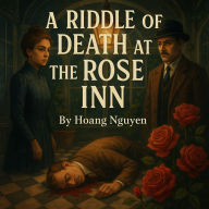 A Riddle of Death at the Rose Inn: A Cozy Mystery of Victorian Intrigue and Modern Murder: Some Secrets Don't Stay Buried, They Bloom