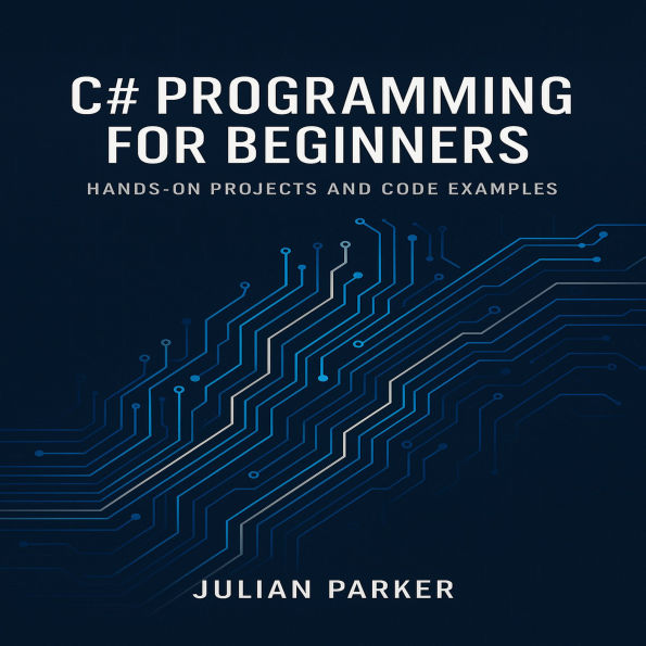 C# Programming for Beginners: Hands-On Projects and Code Examples