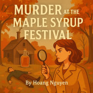 Murder at the Maple Syrup Festival: A Cozy Mystery of Sweet Treats and Sour Grapes: The Sweetest Events Often Hide the Bitterest Truths