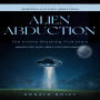 Alien Abduction: True Stories of Ufo Sightings and Alien Abductions (The Untold Shocking True Story Behind the Alien Abduction Phenomenon)