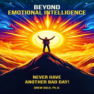 Beyond Emotional Intelligence: Never Have Another Bad Day