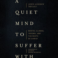 A Quiet Mind to Suffer With: Mental Illness, Trauma, and the Death of Christ