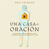 Una casa de oración: Un devocional de 30 días para llevar la presencia de Dios a cada área de tu vida