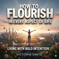 How to Flourish in Every Aspect of Life: Living With Bold Intention