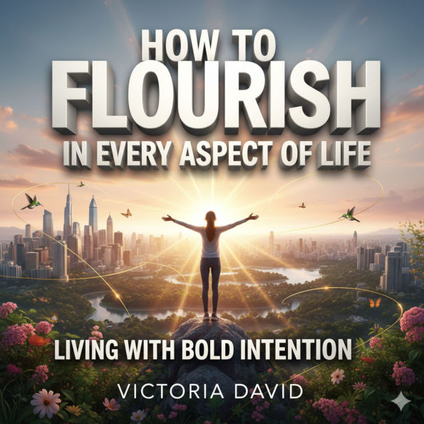 How to Flourish in Every Aspect of Life: Living With Bold Intention