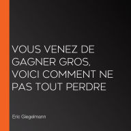 Vous venez de gagner gros, Voici comment ne pas tout perdre