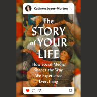 The Story of Your Life: How Social Media Shapes the Way We Experience Everything