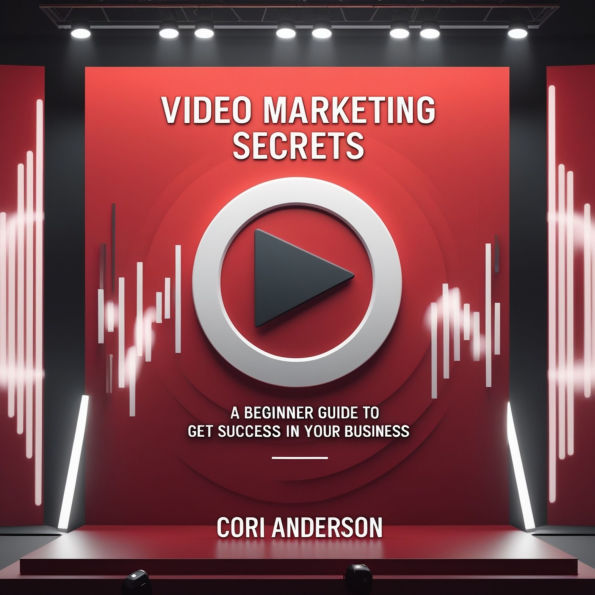 Video Marketing Secrets: A Beginner Guide To Get Success in Your Business